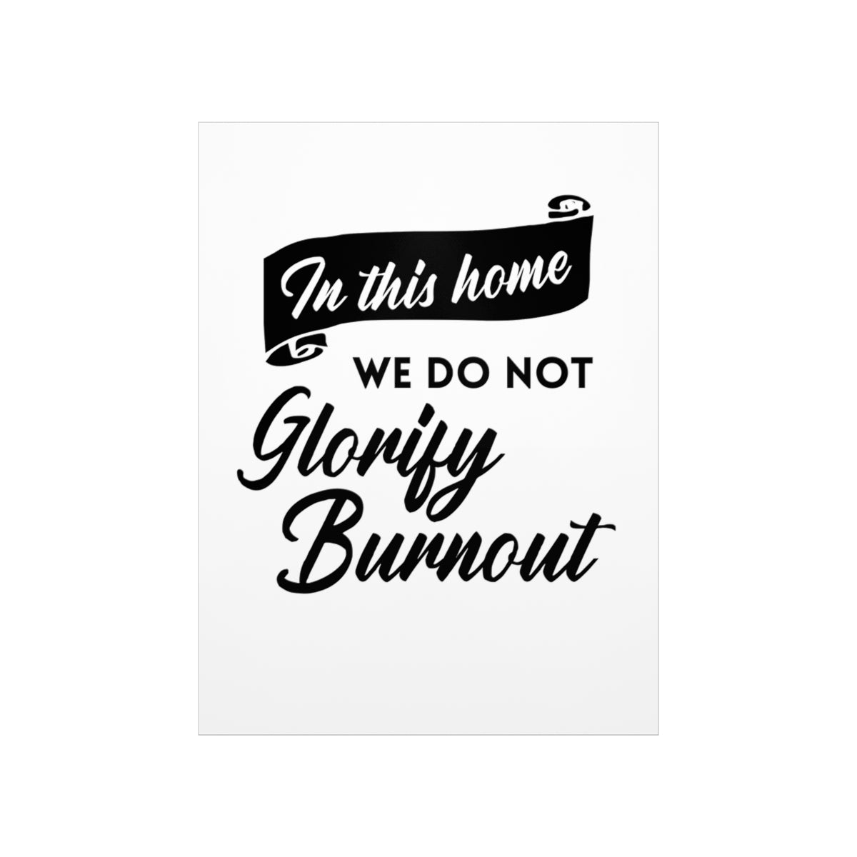 "In This Home We Do Not Glorify Burnout" Poster