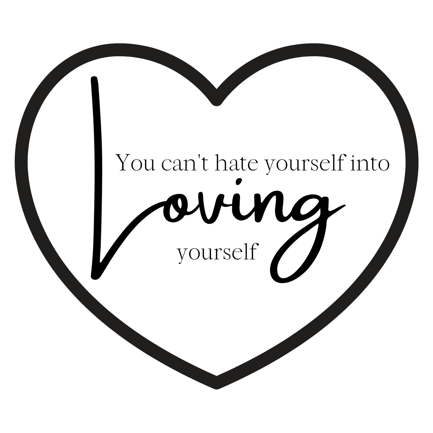You Can't Hate Yourself Into Loving Yourself- feelCling