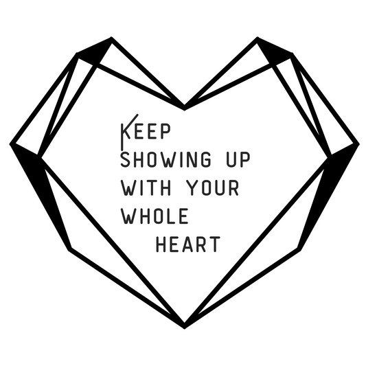 Keep Showing Up With Your Whole Heart - feelCling